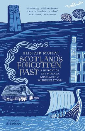 Scotland's Forgotten Past: A History of the Mislaid, Misplaced and Misunderstood by Alistair Moffatt 9780500297803