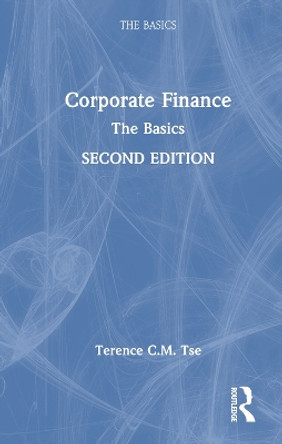 Corporate Finance: The Basics Terence C.M. Tse (ESCP Europe Business School, UK) 9781032462196