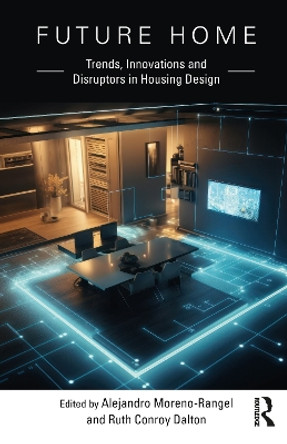 Future Home: Trends, Innovations and Disruptors in Housing Design by Alejandro Moreno-Rangel 9781032414676