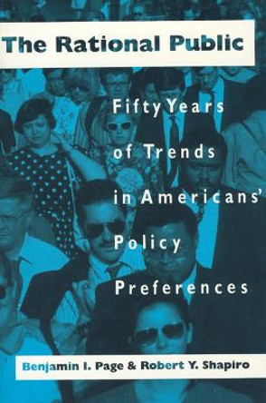 The Rational Public: Fifty Years of Trends in Americans' Policy Preferences by Benjamin I. Page