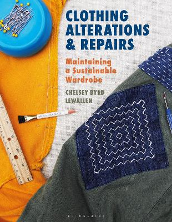 Clothing Alterations and Repairs: Maintaining a Sustainable Wardrobe by Chelsey Byrd Lewallen 9781350163553