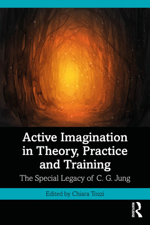 Active Imagination in Theory, Practice and Training: The Special Legacy of C. G. Jung Chiara Tozzi 9781032533001