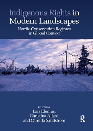 Indigenous Rights in Modern Landscapes: Nordic Conservation Regimes in Global Context by Lars Elenius 9780367595692