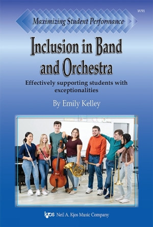 Maximizing Student Performance: Inclusion in Band and Orchestra by Emily Kelley 9780849726200