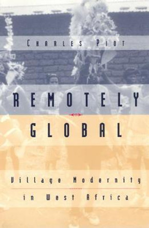 Remotely Global: Village Modernity in West Africa by Charles Piot