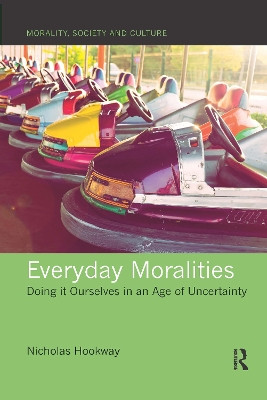 Everyday Moralities: Doing it Ourselves in an Age of Uncertainty Nicholas Hookway 9780367670726