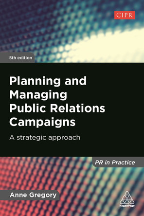Planning and Managing Public Relations Campaigns: A Strategic Approach Anne Gregory 9781789663204