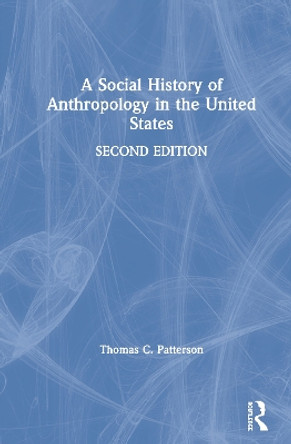 A Social History of Anthropology in the United States by Thomas C. Patterson 9781350076211