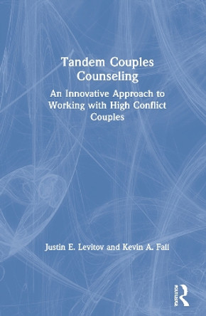 Tandem Couples Counseling: An Innovative Approach to Working with High Conflict Couples by Justin E. Levitov 9780367224295