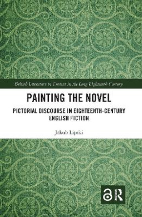 Painting the Novel: Pictorial Discourse in Eighteenth-Century English Fiction by Jakub Lipski 9780367667276