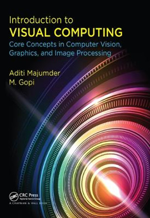 Introduction to Visual Computing: Core Concepts in Computer Vision, Graphics, and Image Processing by Aditi Majumder 9780367572259