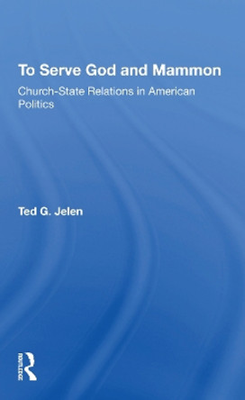 To Serve God And Mammon: Church-state Relations In The United States by Ted Jelen 9780367274436