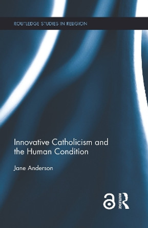 Innovative Catholicism and the Human Condition by Jane Anderson 9780367596538