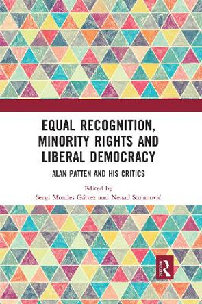 Equal Recognition, Minority Rights and Liberal Democracy: Alan Patten and His Critics by Sergi Morales-Gálvez 9780367592677