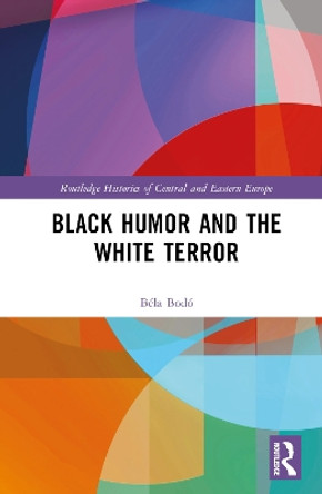 Black Humor and the White Terror by Béla Bodó 9781032124018