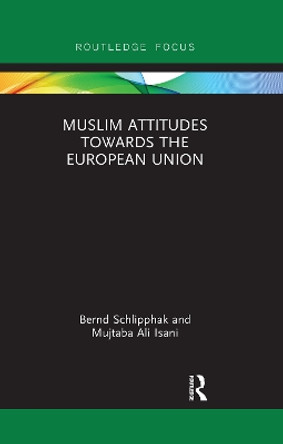 Muslim Attitudes Towards the European Union by Bernd Schlipphak 9780367670436