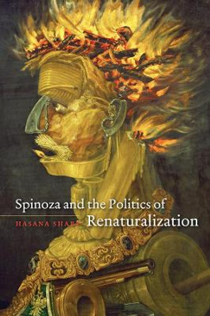 Spinoza and the Politics of Renaturalization by Hasana Sharp