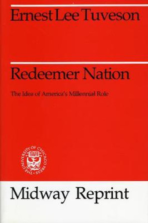 Redeemer Nation: Idea of America's Millennial Role by Ernest Lee Tuveson