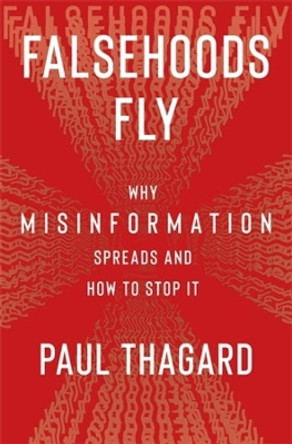 Falsehoods Fly: Why Misinformation Spreads and How to Stop It by Paul Thagard 9780231213943