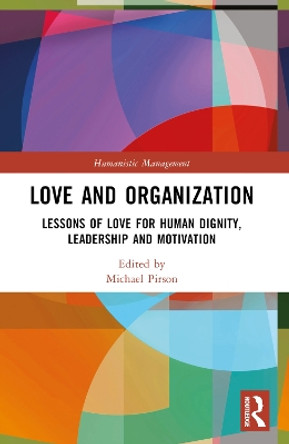 Love and Organization: Lessons of Love for Human Dignity, Leadership and Motivation by Michael Pirson 9781032183206