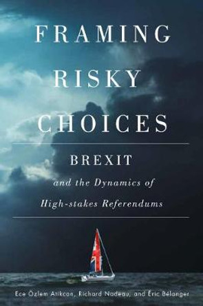 Framing Risky Choices: Brexit and the Dynamics of High-Stakes Referendums by Ece Ozlem Atikcan