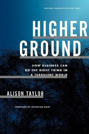 Higher Ground: How Business Can Do the Right Thing in a Turbulent World by Alison Taylor 9781647823436