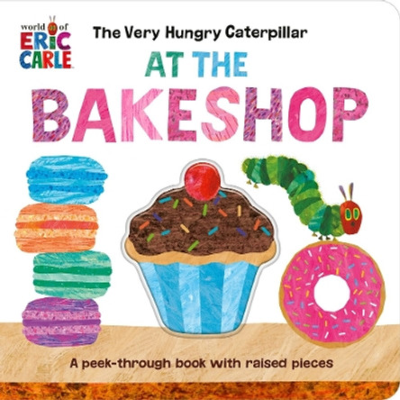 The Very Hungry Caterpillar at the Bakeshop: A Peek-Through Book with Raised Pieces by Eric Carle 9780593661154