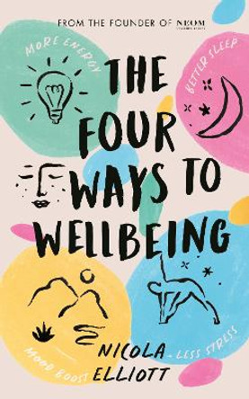 The Four Ways to Wellbeing: Better Sleep. Less Stress. More Energy. Mood Boost. by Nicola Elliott 9780241660065