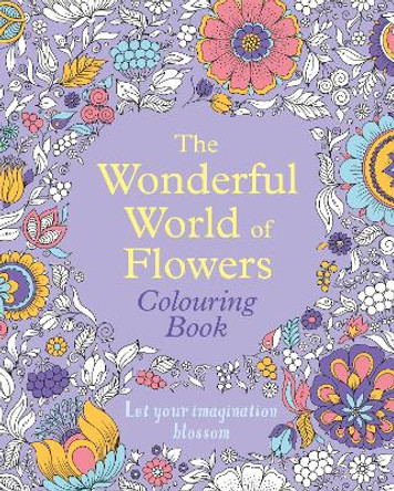 The Wonderful World of Flowers Colouring Book: Let your imagination blossom by Tansy Willow 9781398835603