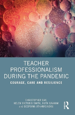 Teacher Professionalism During the Pandemic: Courage, Care and Resilience by Christopher Day 9781032489674