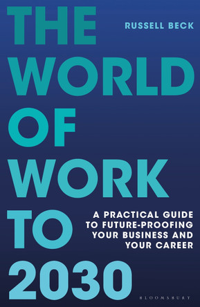 The World of Work to 2030: A practical guide to future-proofing your business and your career by Russell Beck 9781399412711