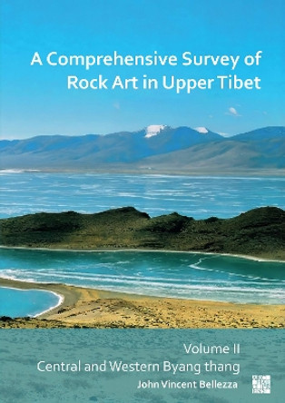 A Comprehensive Survey of Rock Art in Upper Tibet: Volume II: Central and Western Byang Thang by John Vincent Bellezza 9781803276168