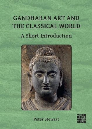 Gandharan Art and the Classical World: A Short Introduction by Peter Stewart 9781803276946