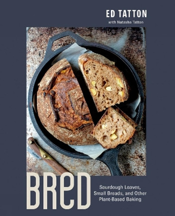 Bred: Sourdough Loaves, Small Breads, and Other Plant-Based Baking by Ed Tatton 9780735244443