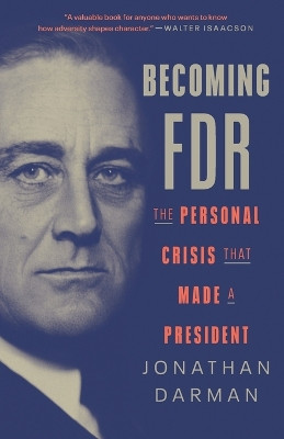 Becoming FDR: The Personal Crisis That Made a President by Jonathan Darman 9780812978780