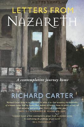 Letters from Nazareth: A Contemplative Journey Home by Richard Carter 9781786224910