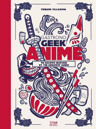 Gastronogeek Anime Cookbook by Thibaud Villanova 9781803366289