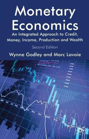 Monetary Economics: An Integrated Approach to Credit, Money, Income, Production and Wealth by Wynne A. H. Godley