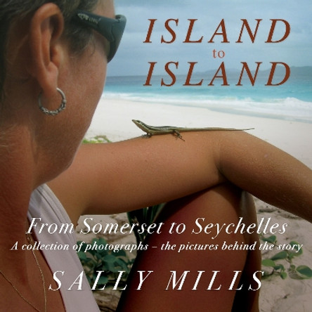 Island to Island - From Somerset to Seychelles: Photograph Collection: A collection of photographs - the pictures behind the story by Sally Mills 9781803781426