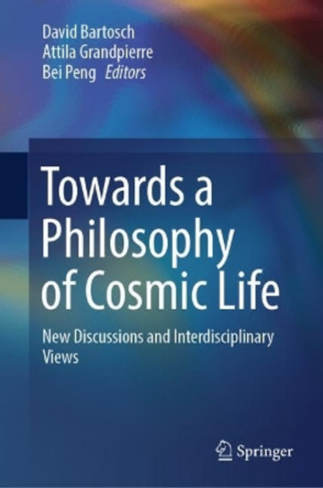 Towards a Philosophy of Cosmic Life: New Discussions and Interdisciplinary Views by David Bartosch 9789819921300