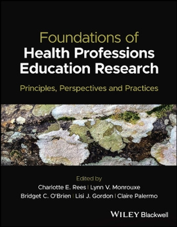 Foundations of Health Professions Education Research: Principles, Perspectives and Practices by Charlotte E. Rees 9781119839484