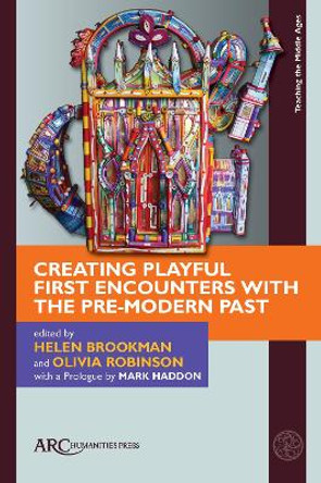 Creating Playful First Encounters with the Pre-Modern Past by Helen Brookman 9781641893060