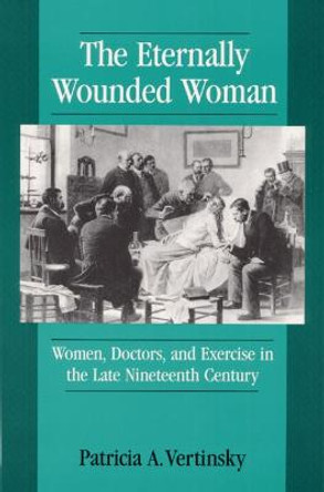 ETERNALLY WOUNDED WOMAN: &quot;WOMEN, DOCTORS, AND EXERCISE IN THE LAT by Patricia A Vertinsky