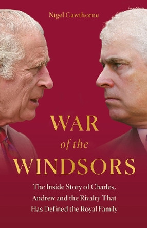 War of the Windsors: The Inside Story of Charles, Andrew and the Rivalry That Has Defined the Royal Family by Nigel Cawthorne 9781802797183