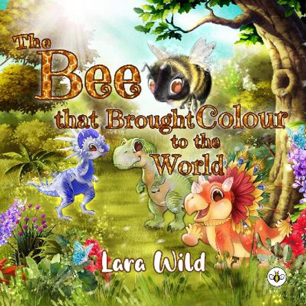 The Bee that Brought Colour to the World by Lara Wild 9781839346309