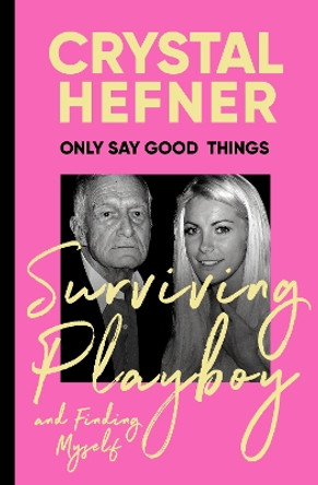 Only Say Good Things: Surviving Playboy and finding myself by Crystal Hefner 9781529923681