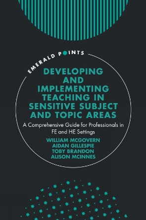 Developing and Implementing Teaching in Sensitive Subject and Topic Areas: A Comprehensive Guide for Professionals in FE and HE Settings by William McGovern, Jr. 9781837531271