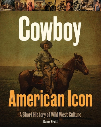 Cowboy - American Icon: A Short History of Wild West Culture by Daniel Pruitt 9780228104490