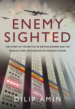 'Enemy Sighted': The Story of the Battle of Britain Bunker and the World s First Integrated Air Defence System by Dilip Amin 9781399049306