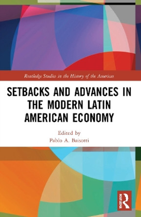 Setbacks and Advances in the Modern Latin American Economy by Pablo A. Baisotti 9780367493097